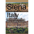 Siena, Italy: The History of the City, a Travel Guide for Tourism