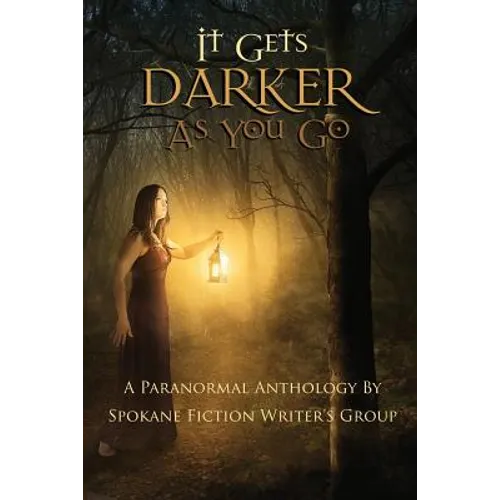 It Gets Darker As You Go: A Paranormal Anthology by Spokane Fiction Writer's Group