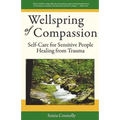 Wellspring of Compassion: Self-Care for Sensitive People Healing from Trauma