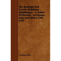 The Bondage and Travels of Johann Schiltberger - A Native of Bavaria - In Europe, Asia, and Africa 1396-1427
