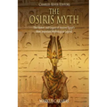 The Osiris Myth: The History and Legacy of Ancient Egypt's Most Important Mythological Legend