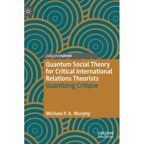 Quantum Social Theory for Critical International Relations Theorists: Quantizing Critique