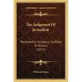 The Judgment Of Jerusalem: Predicted In Scripture, Fulfilled In History (1877)