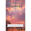 The Fulfillment of Passover: And the Timeline of the Crucifixion of Jesus Christ
