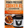 Power Pressure Cooker XL Cookbook: Quick, Easy & Healthy Pressure Cooker Recipes for the Everyday Home