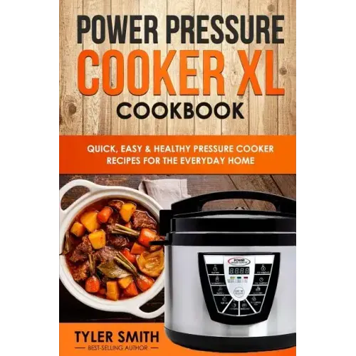 Power Pressure Cooker XL Cookbook: Quick, Easy & Healthy Pressure Cooker Recipes for the Everyday Home