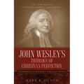 John Wesley's Theology of Christian Perfection: Developments in Doctrine & Theological System