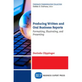 Producing Written and Oral Business Reports: Formatting, Illustrating, and Presenting
