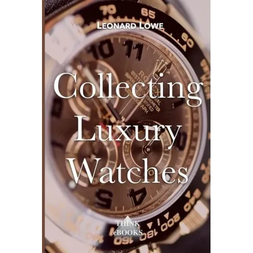 Collecting Luxury Watches (Color): Rolex, Omega, Panerai, the World of Luxury Watches