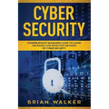 Cyber Security: Comprehensive Beginners Guide to Learn the Basics and Effective Methods of Cyber Security