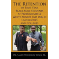 The Retention of First Year Black Male Students at Predominately White Private and Public Universities and Colleges