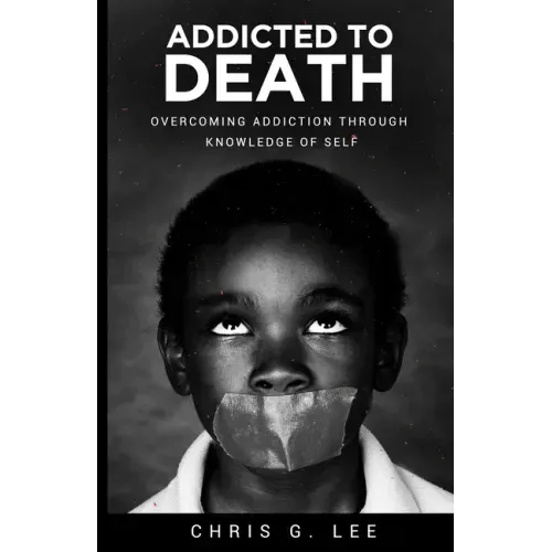 Addicted To Death: Overcoming Addiction Through Knowledge of Self