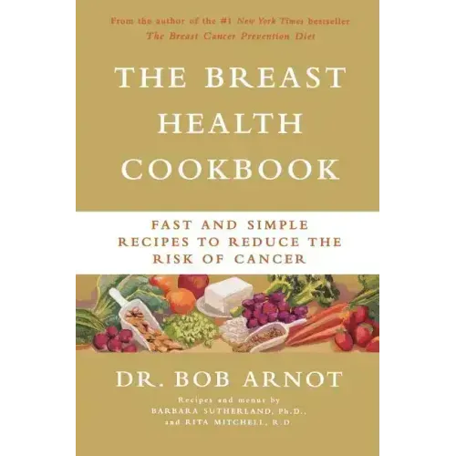 The Breast Health Cookbook: Fast and Simple Recipes to Reduce the Risk of Cancer