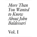 More Than You Wanted to Know about John Baldessari: Volume 1