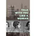 Talk with You Like a Woman: African American Women, Justice, and Reform in New York, 1890-1935