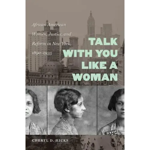 Talk with You Like a Woman: African American Women, Justice, and Reform in New York, 1890-1935