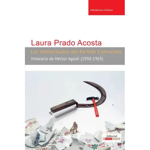 Los intelectuales del Partido Comunista: Itinerario de Héctor Agosti (1930-1963)