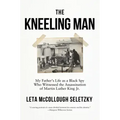 The Kneeling Man: My Father's Life as a Black Spy Who Witnessed the Assassination of Martin Luther King Jr.