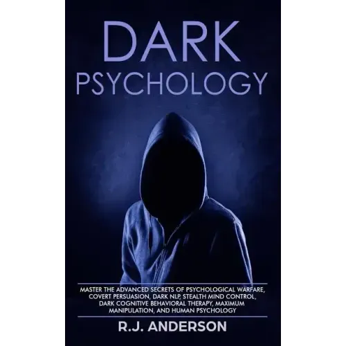 Dark Psychology: Master the Advanced Secrets of Psychological Warfare, Covert Persuasion, Dark NLP, Stealth Mind Control, Dark Cognitiv