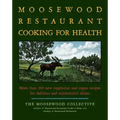 The Moosewood Restaurant Cooking for Health: More Than 200 New Vegetarian and Vegan Recipes for Delicious and Nutrient-Rich Dishes