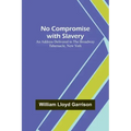 No Compromise with Slavery; An Address Delivered to the Broadway Tabernacle, New York