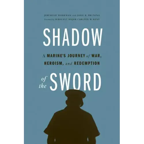 Shadow of the Sword: A Marine's Journey of War, Heroism, and Redemption