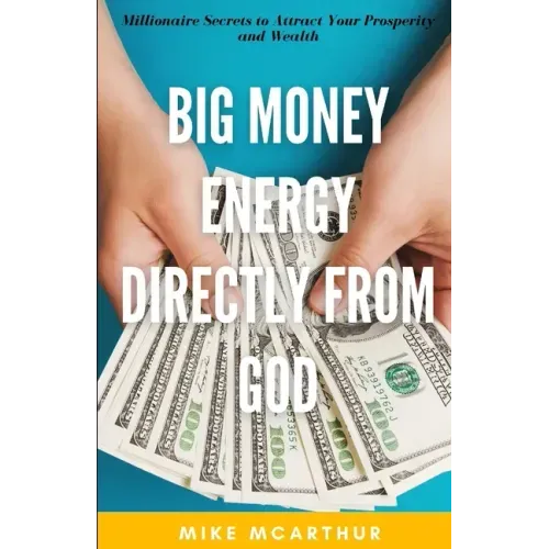 Big Money Energy Directly from God: Millionaire Secrets to Attract Your Prosperity and Find Your Simple Path to Wealth