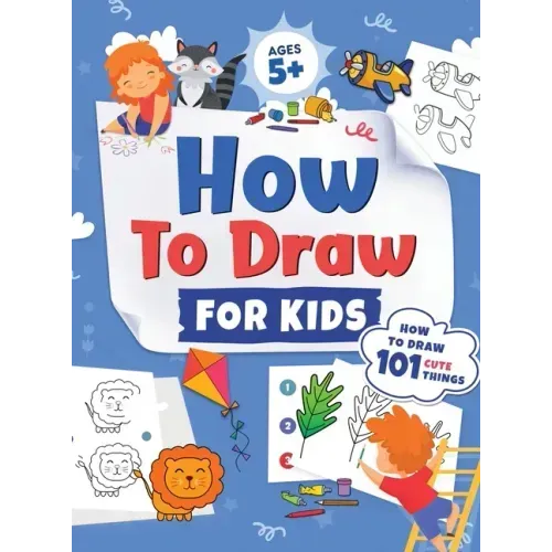 How to Draw for Kids: How to Draw 101 Cute Things for Kids Ages 5+ Fun & Easy Simple Step by Step Drawing Guide to Learn How to Draw Cute Things: ...