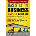 Gas Station Business Smart Start-Up: How to Measure Profitability, How to Come Up with a Valuation, How to Calculate the ROI, How to Write the Best Bu