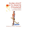 Sunlight on Climate Change: A Heretic's Guide to Global Climate Hysteria