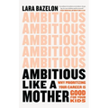 Ambitious Like a Mother: Why Prioritizing Your Career Is Good for Your Kids