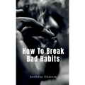 How To Break Bad Habits