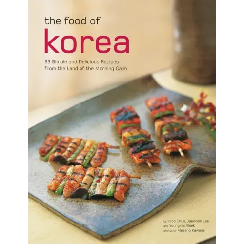 The Food of Korea: 63 Simple and Delicious Recipes from the Land of the Morning Calm