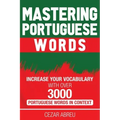 Mastering Portuguese Words: Increase Your Vocabulary with Over 3,000 Portuguese Words in Context