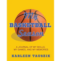 My Basketball Season: A journal of my skills, my games, and my memories.