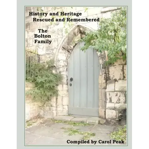 History and Heritage Rescued and Remembered, The Bolton Family: A genealogical study of the Bolton family of Yorkshire, England and America.