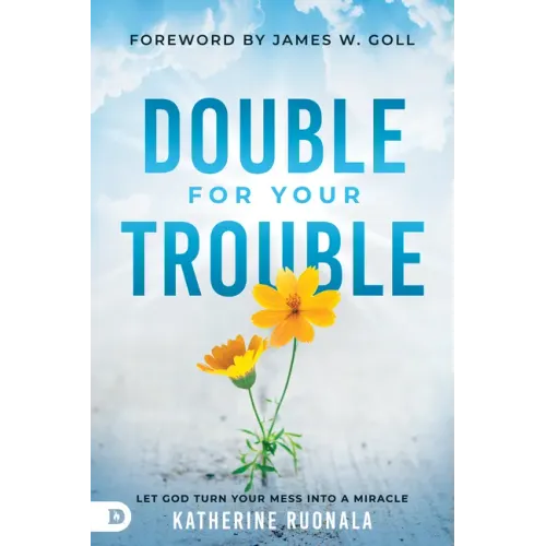 Double for Your Trouble: Let God Turn Your Mess Into a Miracle