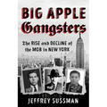 Big Apple Gangsters: The Rise and Decline of the Mob in New York