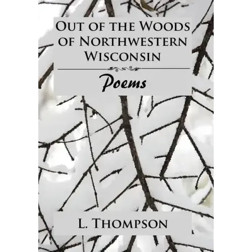 Out of the Woods of Northwestern Wisconsin: Poems