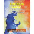 Jazz/Rock Guitar Learning Paths For Improvisation: 30 Exercises for the Beginner to Advanced Jazz/Rock Guitarist