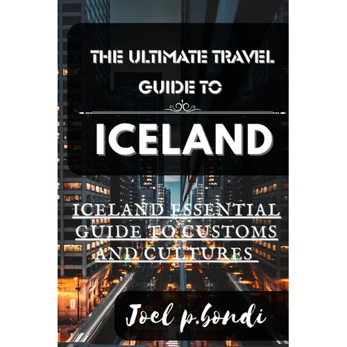 The Ultimate Travel Guide to Iceland: Iceland Summer Essential Guide to Customs and Cultures