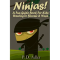 Ninjas! A Fun Guide Book For Kids Wanting To Become a Ninja