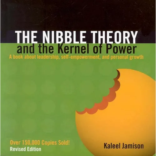 The Nibble Theory and the Kernel of Power (Revised Edition): A Book about Leadership, Self-Empowerment, and Personal Growth