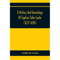 A History And Genealogy Of Captain John Locke (1627-1696) Of Portsmouth And Rye, N.H., And His Descendants; Also Of Nathaniel Locke Of Portsmouth, And