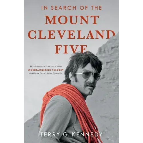In Search of the Mount Cleveland Five: The Aftermath of Montana's Worst Mountaineering Tragedy on Glacier Park's Highest Mountain