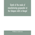 Sketch of the mode of manufacturing gunpowder at the Ishapore mills in Bengal. With a record of the experiments carried on to ascertain the value of c