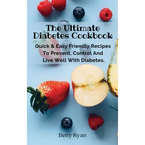 The Ultimate Diabetes Cookbook: Quick & Easy Friendly Recipes To Prevent, Control And Live Well With Diabetes.