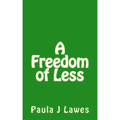 A Freedom of less: How having next to nothing can give new meaning to your life, more courage than you'll ever know and provide the freed