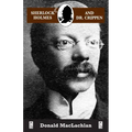 Sherlock Holmes and Dr. Crippen: The North London Cellar murder (the 'crime of the century') as recorded by Dr. John H. Watson