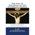 The Way of Salvation in the Lutheran Church: By G.H. Gerberding